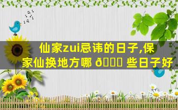 仙家zui
忌讳的日子,保家仙换地方哪 🐎 些日子好